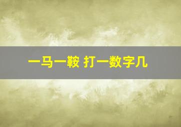 一马一鞍 打一数字几